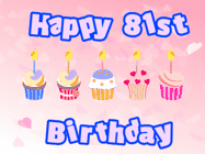 Happy Birthday Age 81 GIF, 81st Birthday GIF: Pink animated birthday gif with 5 cupcakes and candles and animated text you can customize with name.