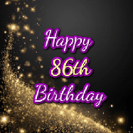 Happy Birthday Age 86 GIF, 86th Birthday GIF: A beautiful Animated Happy Birthday GIF full of glitter and fireworks. It reads Happy Birthday Name and can be customized.