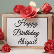 Happy Birthday Abigail GIF: An elegant gift box label animated gif with glitter flowing over the label and a name appearing that you can customize. The scene is decorated with roses