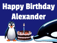 Happy Birthday Alexander GIF: A penguin slaps a killer whale that tries to eat your birthday cake. Animated GIF reads Happy Birthday Customize the name.