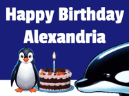 Happy Birthday Alexandria GIF: A penguin slaps a killer whale that tries to eat your birthday cake. Animated GIF reads Happy Birthday Customize the name.