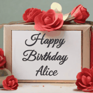 Happy Birthday Alice GIF: An elegant gift box label animated gif with glitter flowing over the label and a name appearing that you can customize. The scene is decorated with roses