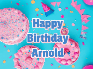 Happy Birthday Arnold GIF: Happy birthday animated gif on this beautiful cake background and confetti with flowers, hearts, and stars.