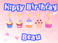 Happy Birthday Beau GIF: Pink animated birthday gif with 5 cupcakes and candles and animated text you can customize with name.