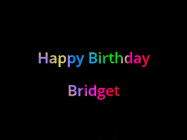 Happy Birthday Bridget GIF: Happy birthday gif with animated rainbow lettering on a black background with hearts float up past them.