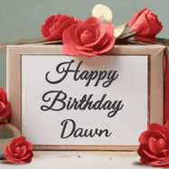 Happy Birthday Dawn GIF: An elegant gift box label animated gif with glitter flowing over the label and a name appearing that you can customize. The scene is decorated with roses