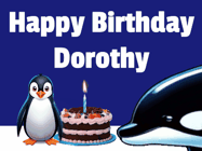 Happy Birthday Dorothy GIF: A penguin slaps a killer whale that tries to eat your birthday cake. Animated GIF reads Happy Birthday Customize the name.
