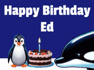 Happy Birthday Ed GIF: A penguin slaps a killer whale that tries to eat your birthday cake. Animated GIF reads Happy Birthday Customize the name.