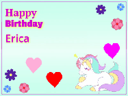 Happy Birthday Erica GIF: Happy birthday unicorn gif. Its horn shoots stars, animated background flowers and hearts. Customize text.