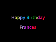 Happy Birthday Frances GIF: Happy birthday gif with animated rainbow lettering on a black background with hearts float up past them.