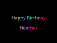 Happy Birthday Heather GIF: Happy birthday gif with animated rainbow lettering on a black background with hearts float up past them.