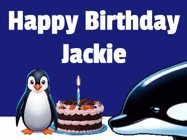 Happy Birthday Jackie GIF: A penguin slaps a killer whale that tries to eat your birthday cake. Animated GIF reads Happy Birthday Customize the name.