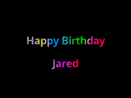Happy Birthday Jared GIF: Happy birthday gif with animated rainbow lettering on a black background with hearts float up past them.