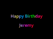 Happy Birthday Jeremy GIF: Happy birthday gif with animated rainbow lettering on a black background with hearts float up past them.
