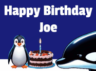 Happy Birthday Joe GIF: A penguin slaps a killer whale that tries to eat your birthday cake. Animated GIF reads Happy Birthday Customize the name.