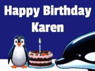 Happy Birthday Karen GIF: A penguin slaps a killer whale that tries to eat your birthday cake. Animated GIF reads Happy Birthday Customize the name.