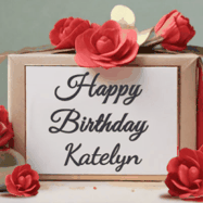 Happy Birthday Katelyn GIF: An elegant gift box label animated gif with glitter flowing over the label and a name appearing that you can customize. The scene is decorated with roses