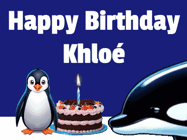 Happy Birthday Khloe GIF: A penguin slaps a killer whale that tries to eat your birthday cake. Animated GIF reads Happy Birthday Customize the name.