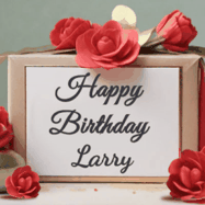 Happy Birthday Larry GIF: An elegant gift box label animated gif with glitter flowing over the label and a name appearing that you can customize. The scene is decorated with roses
