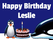 Happy Birthday Leslie GIF: A penguin slaps a killer whale that tries to eat your birthday cake. Animated GIF reads Happy Birthday Customize the name.