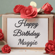 Happy Birthday Maggie GIF: An elegant gift box label animated gif with glitter flowing over the label and a name appearing that you can customize. The scene is decorated with roses