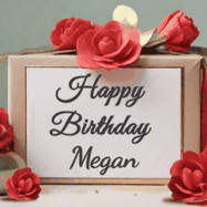 Happy Birthday Megan GIF: An elegant gift box label animated gif with glitter flowing over the label and a name appearing that you can customize. The scene is decorated with roses