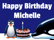 Happy Birthday Michelle GIF: A penguin slaps a killer whale that tries to eat your birthday cake. Animated GIF reads Happy Birthday Customize the name.