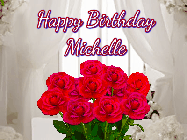 Happy Birthday Michelle GIF: Beautiful Happy Birtday GIF with a roses and pink hearts coming and going with text reading Happy Birthday Customize because you can customize it