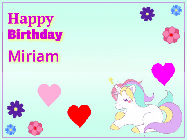 Happy Birthday Miriam GIF: Happy birthday unicorn gif. Its horn shoots stars, animated background flowers and hearts. Customize text.