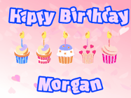 Happy Birthday Morgan GIF: Pink animated birthday gif with 5 cupcakes and candles and animated text you can customize with name.