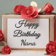 Happy Birthday Nana GIF: An elegant gift box label animated gif with glitter flowing over the label and a name appearing that you can customize. The scene is decorated with roses