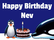 Happy Birthday Nev GIF: A penguin slaps a killer whale that tries to eat your birthday cake. Animated GIF reads Happy Birthday Customize the name.
