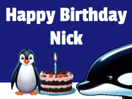 Happy Birthday Nick GIF: A penguin slaps a killer whale that tries to eat your birthday cake. Animated GIF reads Happy Birthday Customize the name.