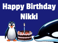 Happy Birthday Nikki GIF: A penguin slaps a killer whale that tries to eat your birthday cake. Animated GIF reads Happy Birthday Customize the name.