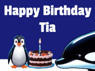 Happy Birthday Tia GIF: A penguin slaps a killer whale that tries to eat your birthday cake. Animated GIF reads Happy Birthday Customize the name.