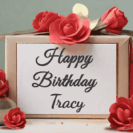 Happy Birthday Tracy GIF: An elegant gift box label animated gif with glitter flowing over the label and a name appearing that you can customize. The scene is decorated with roses
