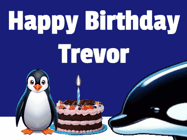 Happy Birthday Trevor GIF: A penguin slaps a killer whale that tries to eat your birthday cake. Animated GIF reads Happy Birthday Customize the name.