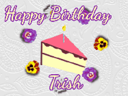 Happy Birthday Trish GIF: Elegant animated gif with a slice of birthday cake surrounded by animated flowers. Customize the text.