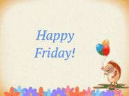 Happy Friday GIF, number 8: Animated happy birthday animated gif with balloons appear and rising up as a cartoon hedgehog looks on. Customize name.