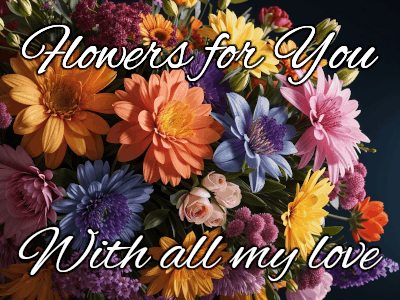 'Flowers for you, with all my love' animated gif with a big bouquet with sparkles