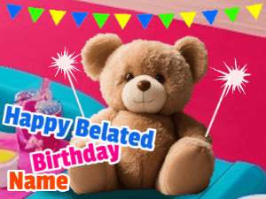 Happy Belated Birthday animated gif of a cute teddy bear holding sparklers and 3 lines of text to customize with name.