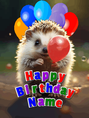 GIF of cute hedgehog accidentally popping balloons except the last one. Reads Happy Birthday Name that you can customize.